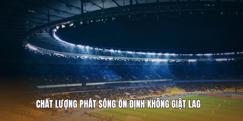 Chất lượng phát sóng ổn định không giật lag
