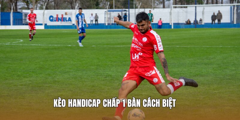 Kèo Handicap chấp 1 bàn cách biệt