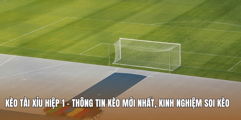 Kèo tài xỉu hiệp 1