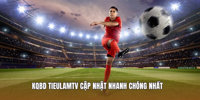 KQBD Tieulamtv cập nhật nhanh chóng nhất
