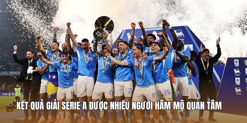 Kết quả giải Serie A được nhiều người hâm mộ quan tâm