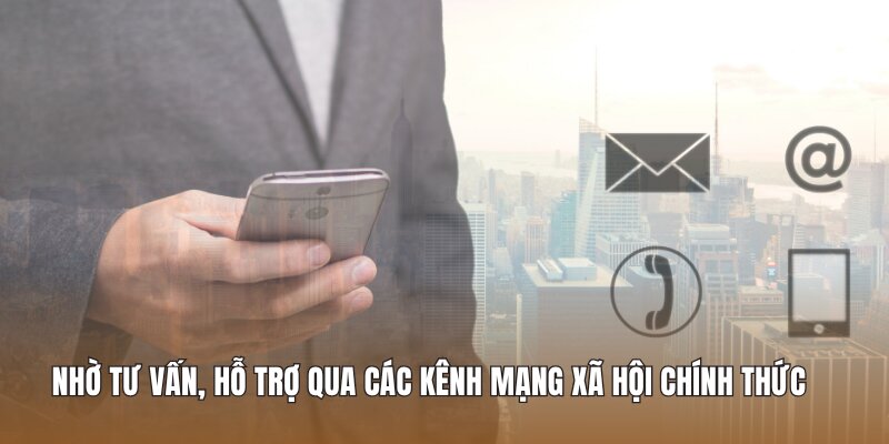 Nhờ tư vấn, hỗ trợ qua các kênh mạng xã hội chính thức