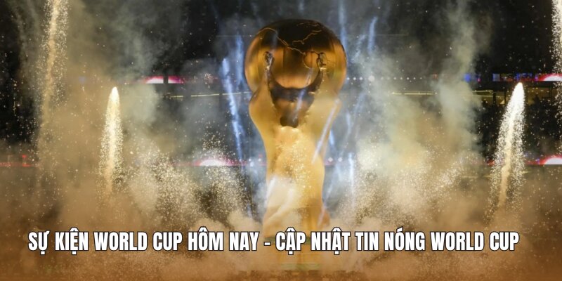 Sự kiện World Cup hôm nay