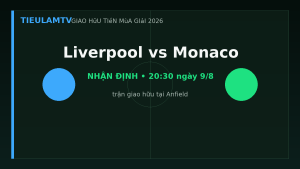 Nhận định Liverpool vs Monaco - TieulamTV