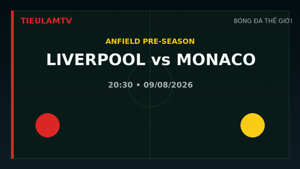Liverpool gặp Monaco tại Anfield lúc 20 giờ 30 ngày 9 tháng 8 năm 2026