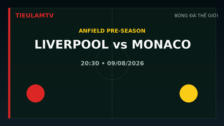 Liverpool gặp Monaco tại Anfield lúc 20 giờ 30 ngày 9 tháng 8 năm 2026