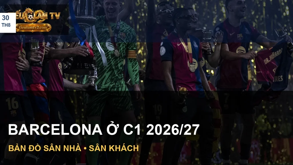 Lịch thi đấu Barcelona C1 2026/27 với ảnh minh hoạ đội bóng