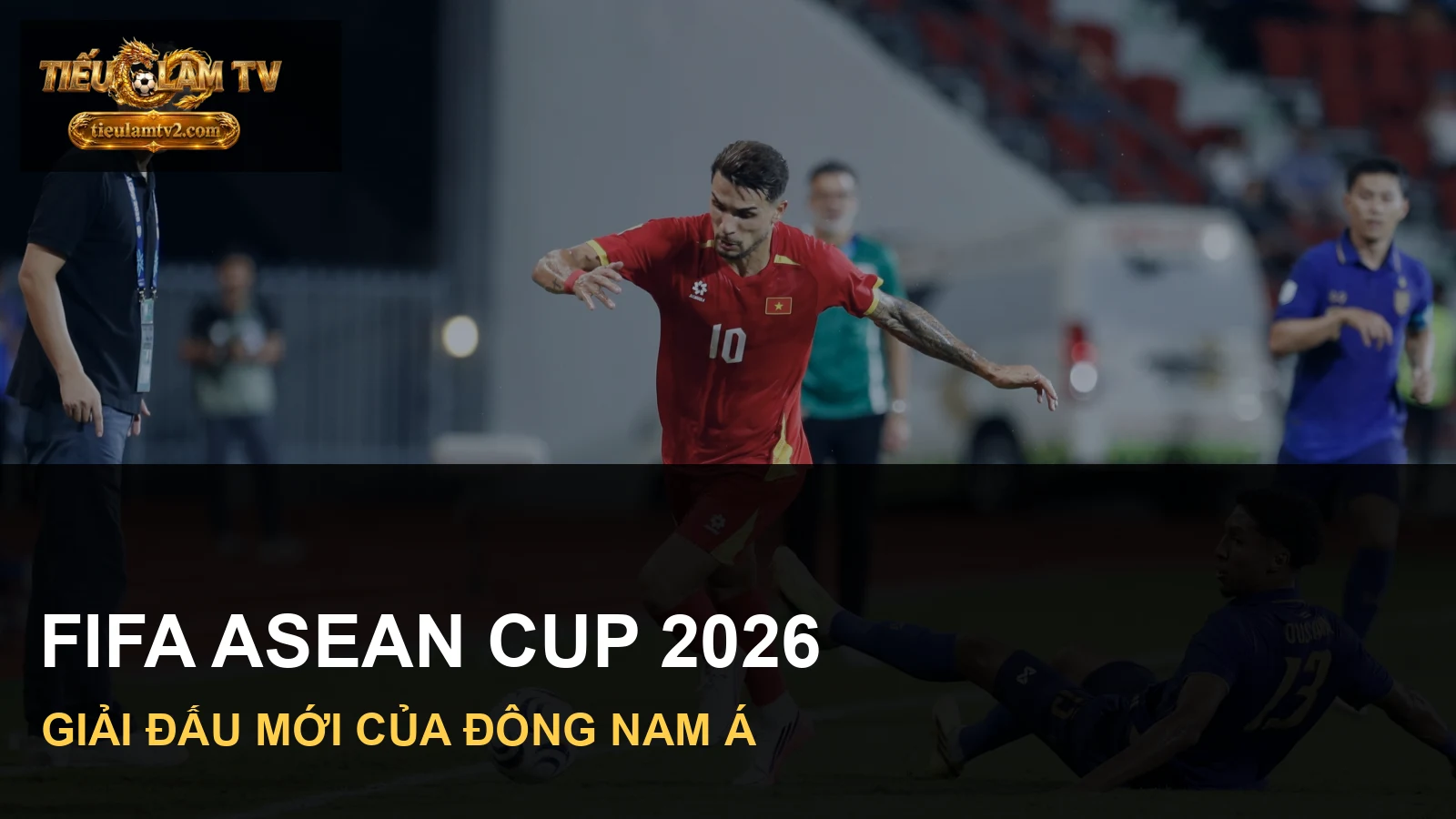 Pha bóng giữa đội tuyển Việt Nam và Thái Lan minh hoạ FIFA ASEAN Cup 2026
