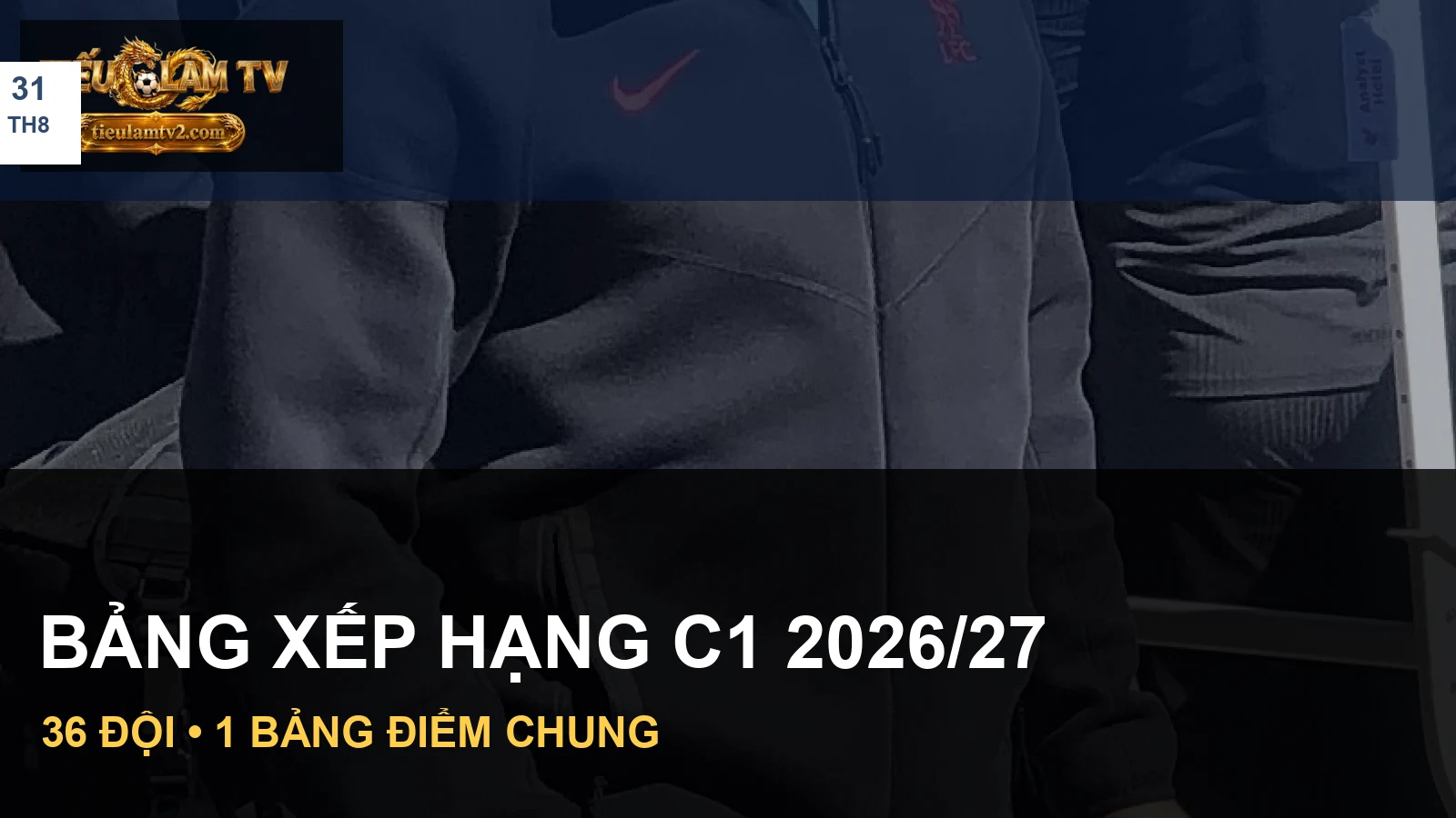Hình ảnh cầu thủ và đội bóng trong bài bảng xếp hạng c1 2026/27 mới nhất