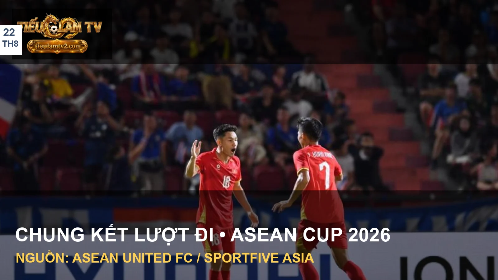 Tuyển Việt Nam thi đấu trước Thái Lan tại chung kết lượt đi ASEAN Cup