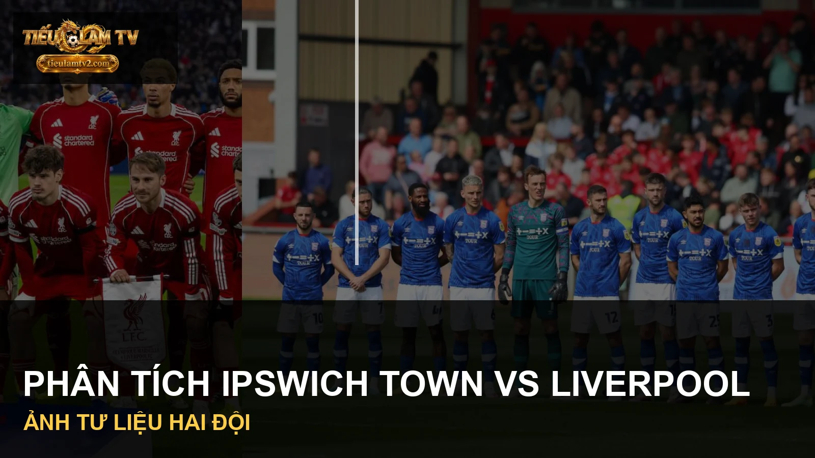 Hình ảnh đội Ipswich Town và Liverpool trong tư liệu trận đấu